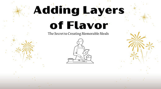 Adding Layers of Flavor: The Secret to Creating Memorable Meals